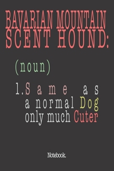 Bavarian Mountain Scent Hound (noun) 1. Same As A Normal Dog Only Much Cuter: Notebook