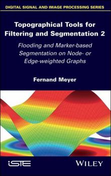 Hardcover Topographical Tools for Filtering and Segmentation 2: Flooding and Marker-Based Segmentation on Node- Or Edge-Weighted Graphs Book