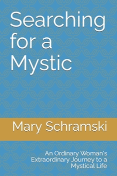 Paperback Searching for a Mystic: An Ordinary Woman's Extraordinary Journey to a Mystical Life Book