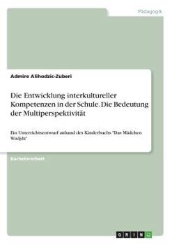 Paperback Die Entwicklung interkultureller Kompetenzen in der Schule. Die Bedeutung der Multiperspektivität: Ein Unterrichtsentwurf anhand des Kinderbuchs "Das [German] Book