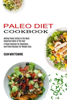 Paperback Paleo Diet Cookbook: Adding Paleo Eating to the Most Important Meal of the Day! (A Paleo Solution for Beginners, and Paleo Recipes for Weig Book