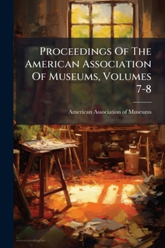 Proceedings of the American Association of Museums, Volumes 7-8