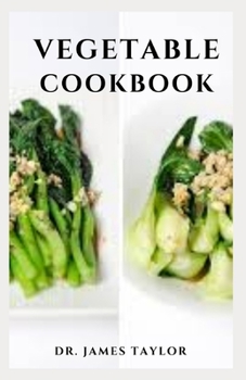 Paperback Vegetable Cookbook: Delicious Vegetable recipes And Cooking Guide To Healthy Eating And Savory Taste Book