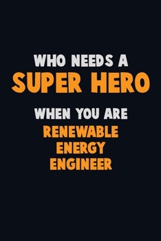 Paperback Who Need A SUPER HERO, When You Are Renewable Energy Engineer: 6X9 Career Pride 120 pages Writing Notebooks Book