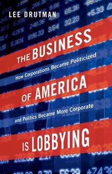 The Business of America Is Lobbying: How Corporations Became Politicized and Politics Became More Corporate - Book  of the Studies in Postwar American Political Development