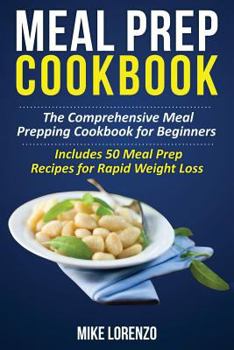 Paperback Meal Prep Cookbook: The Comprehensive Meal Prepping Cookbook for Beginners - Includes 50 Meal Prep Recipes for Rapid Weight Loss Book