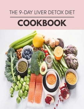 The 9-day Liver Detox Diet Cookbook: 10 Days To Live A Healthier Life And A Younger You