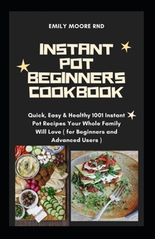 INSTANT POT BEGINNERS COOKBOOK: Quick easy and healthy 1001 instant pot recipes your whole family will love for beginners and advanced users