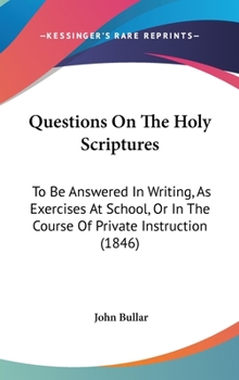 Hardcover Questions On The Holy Scriptures: To Be Answered In Writing, As Exercises At School, Or In The Course Of Private Instruction (1846) Book