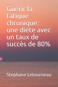 Guérir la fatigue chronique: une diète avec un taux de succès de 80% (French Edition)