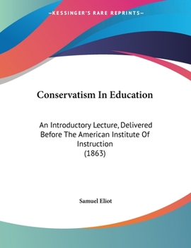 Paperback Conservatism In Education: An Introductory Lecture, Delivered Before The American Institute Of Instruction (1863) Book