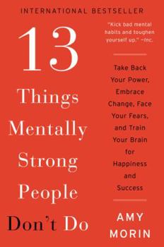 Paperback 13 Things Mentally Strong People Don't Do: Take Back Your Power, Embrace Change, Face Your Fears, and Train Your Brain for Happiness and Success Book