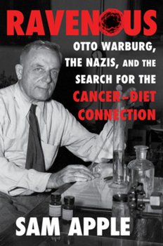 Hardcover Ravenous: Otto Warburg, the Nazis, and the Search for the Cancer-Diet Connection Book