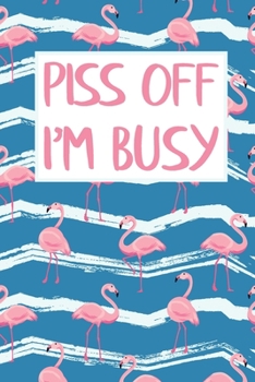 Paperback Piss Off I'm Busy: Lovely Flamingo 2020 Weekly Planner Organizer Gift for Nature & Flamingo Lovers Book