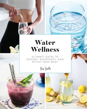 Paperback Water Wellness: Ultimate Guide to Restore, Rejuvenate and Refine Your Body Book