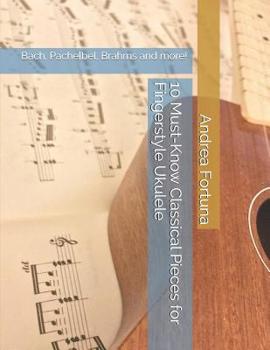 Paperback 10 Must-Know Classical Pieces for Fingerstyle Ukulele: Bach, Pachelbel, Brahms and more! Book