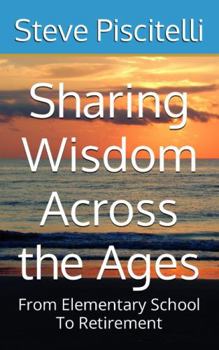 Paperback Sharing Wisdom Across the Ages: From Elementary School To Retirement Book