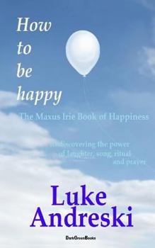 Paperback How to Be Happy the Maxus Irie Book of Happiness Book