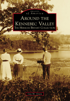 Paperback Around the Kennebec Valley: The Herman Bryant Collection Book