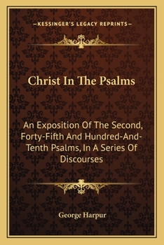 Paperback Christ In The Psalms: An Exposition Of The Second, Forty-Fifth And Hundred-And-Tenth Psalms, In A Series Of Discourses Book