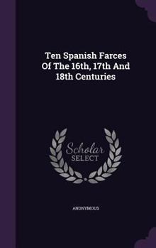 Hardcover Ten Spanish Farces Of The 16th, 17th And 18th Centuries Book