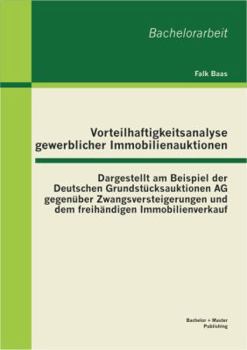 Paperback Vorteilhaftigkeitsanalyse gewerblicher Immobilienauktionen: Dargestellt am Beispiel der Deutschen Grundst?cksauktionen AG gegen?ber Zwangsversteigerun [German] Book