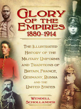 Hardcover The Glory of the Empires 1880-1914: The Illustrated History of the Uniforms and Traditions of Britain, France, Germany, Russia and the United States Book