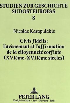Civis Fidelis; l'Avènement Et l'Affirmation de la Citoyenneté Corfiote (Xvième - Xviième Siècles)