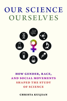 Hardcover Our Science, Ourselves: How Gender, Race, and Social Movements Shaped the Study of Science Book
