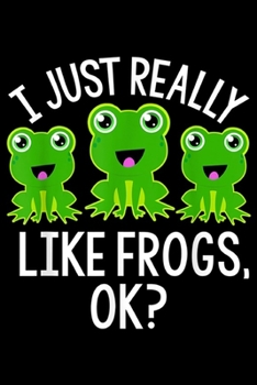 Paperback I Just Really Like Frogs, Ok?: I JUST REALLY LIKE FROGS OK Funny Girl Boy Kids Animal Lover Journal/Notebook Blank Lined Ruled 6x9 100 Pages Book