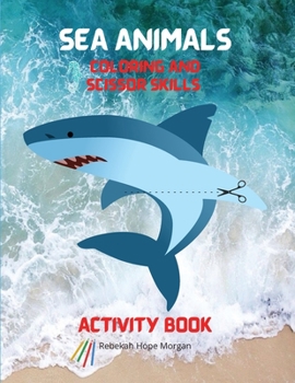 Sea Animals Coloring and Scissor Skills Activity Book: My First Awesome Sea Animals Coloring and Activity Book for kids Ages 3 and Up -Amazing and ... Kids - Cute Sea Designs to Color and Scissor