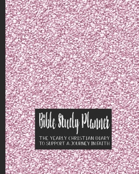 Bible Study planner: The yearly Christian diary - Four pages per week -Organizer pages,  the word of God scripture verse, notebook pages and sermon ... with the Lord - Pink glitter cover art