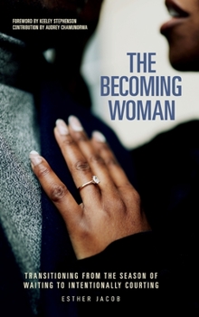 Hardcover The Becoming Woman: Transitioning from the season of waiting to intentionally courting Book