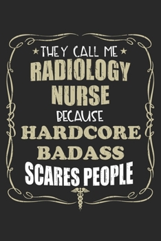 They Call Me Radiology Nurse Because Hardcore Badass Scares People: Personalized for Women or Men, Personalized Gift | Perfect for anyone working in ... Med School Student, Pre Med, College ETC.