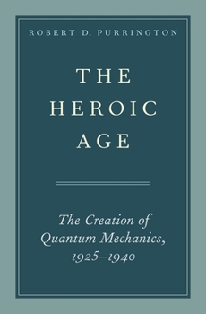 Hardcover Heroic Age: The Creation of Quantum Mechanics, 1925-1940 Book