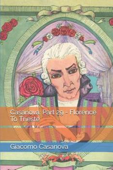 Memoirs of Casanova  Volume 29: Florence to Trieste - Book #29 of the Memoirs of Casanova