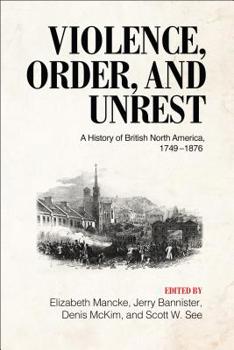 Paperback Violence, Order, and Unrest: A History of British North America, 1749-1876 Book