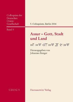 Hardcover Assur - Gott, Stadt Und Land: 5. Internationales Colloquium Der Deutschen Orient-Gesellschaft 18. - 21. Februar 2004 in Berlin [German] Book