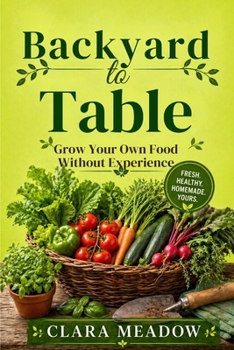 Paperback Backyard to Table: Grow Your Own Food Without Experience Book