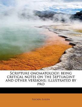 Scripture Onomatology : Being critical notes on the Septuagint and other versions; illustrated by Pro