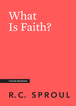 What Is Faith? - Book #8 of the Crucial Questions