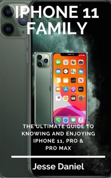 Paperback iPhone 11 Family: The Ultimate Guide to Knowing and Enjoying iPhone 11, Pro & Pro Max Book