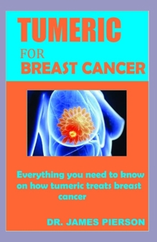 Paperback TUMERIC For BREAST CANCER: Everything you need to know on how tumeric treats breast cancer Book
