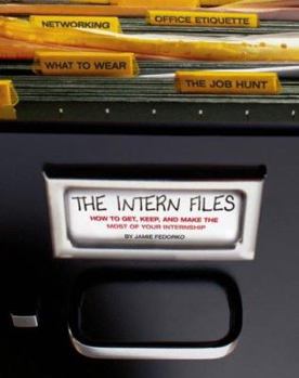 Paperback The Intern Files: How to Get, Keep, and Make the Most of Your Internship Book