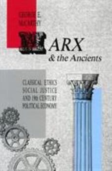 Hardcover Marx and the Ancients: Classical Ethics, Social Justice, and Nineteenth-Century Political Economy Book
