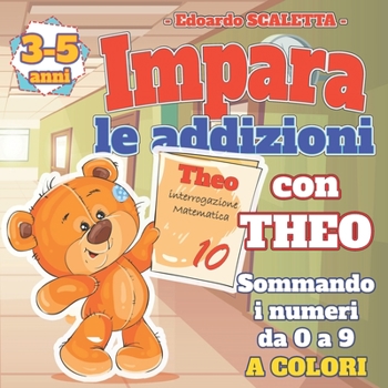 Paperback Impara le addizioni con Theo sommando i numeri da 0 a 9: Aiuta THEO a risolvere le addizioni guadagna il voto più alto della classe degli orsacchiotti [Italian] Book