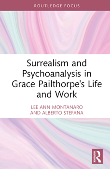 Hardcover Surrealism and Psychoanalysis in Grace Pailthorpe's Life and Work Book