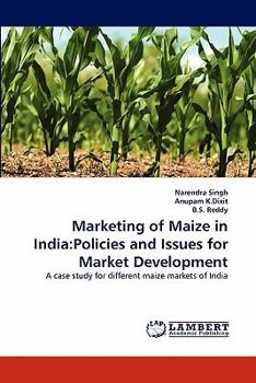 Marketing of Maize in India:Policies and Issues for Market Development: A case study for different maize markets of India