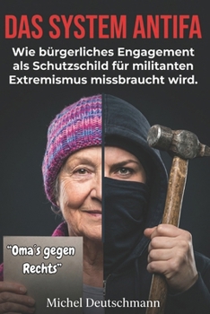 "Das System Antifa": Wie bürgerliches Engagement als Schutzschild für militanten Extremismus missbraucht wird. (German Edition)