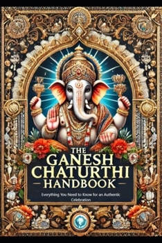 Paperback The Ganesh Chaturthi Handbook: Everything You Need to Know for an Authentic Celebration Book